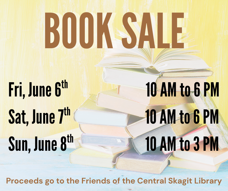 book sale Fri, June 6th 10 AM to 6 PM Sat, June 7th 10 AM to 6 PM Sun, June 8th 10 AM to 3 PM Proceeds go to the Friends of the Central Skagit Library